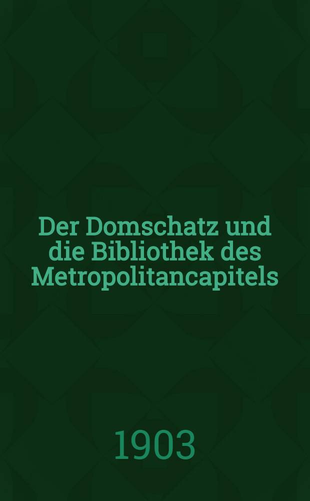 Der Domschatz und die Bibliothek des Metropolitancapitels