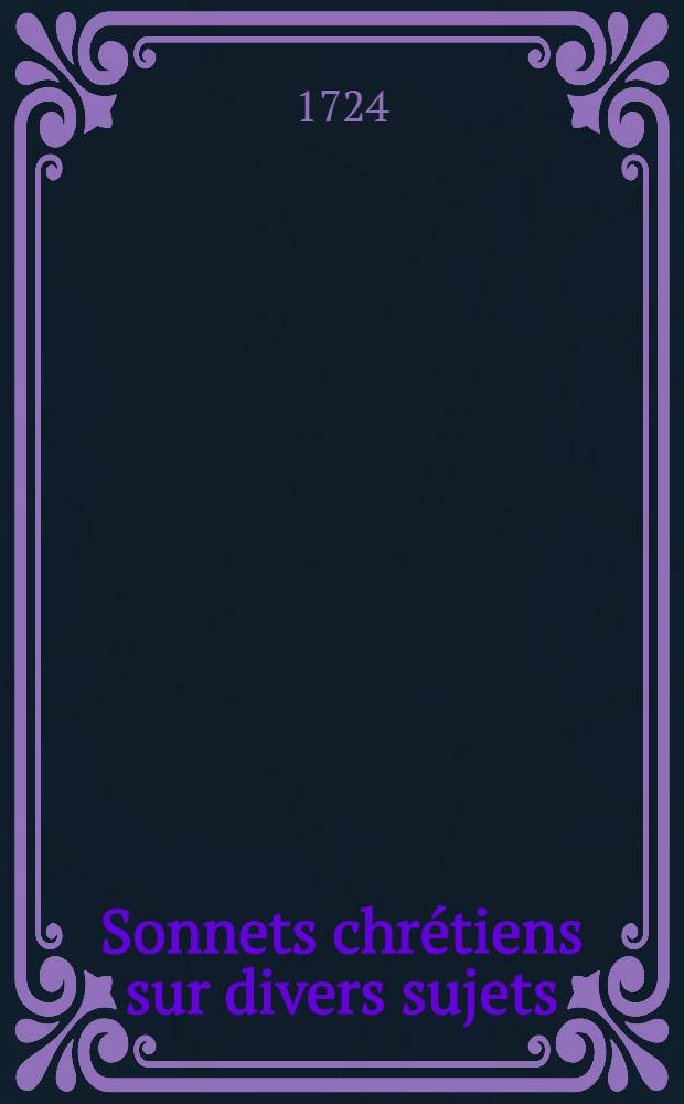 Sonnets chrétiens sur divers sujets : Divisez en 4 livres