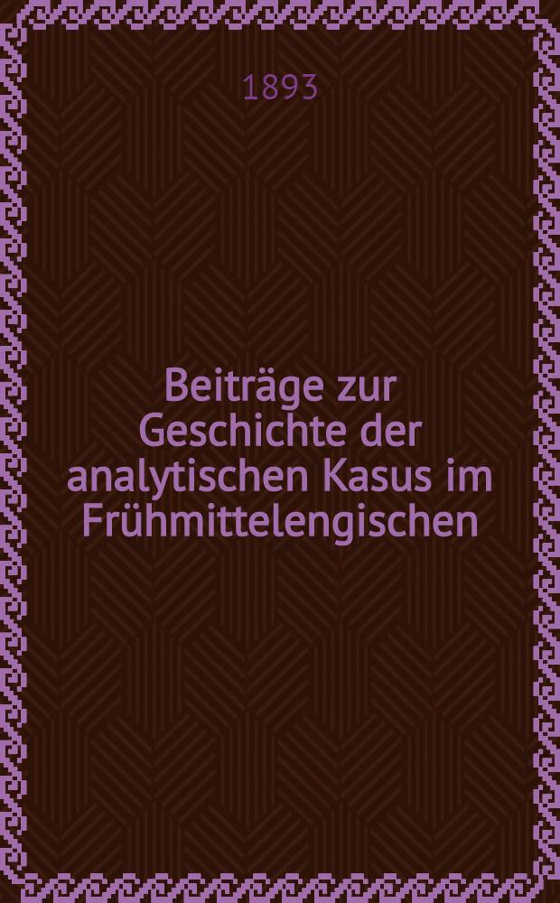 Beiträge zur Geschichte der analytischen Kasus im Frühmittelengischen (1100-1250) : Inaug.-Diss. der ... Philos. Fakultät der Univ. Greifswald ..