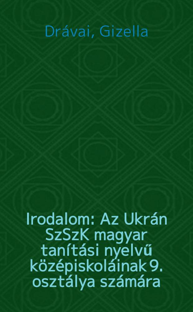 Irodalom : Az Ukrán SzSzK magyar tanítási nyelvű középiskoláinak 9. osztálya számára