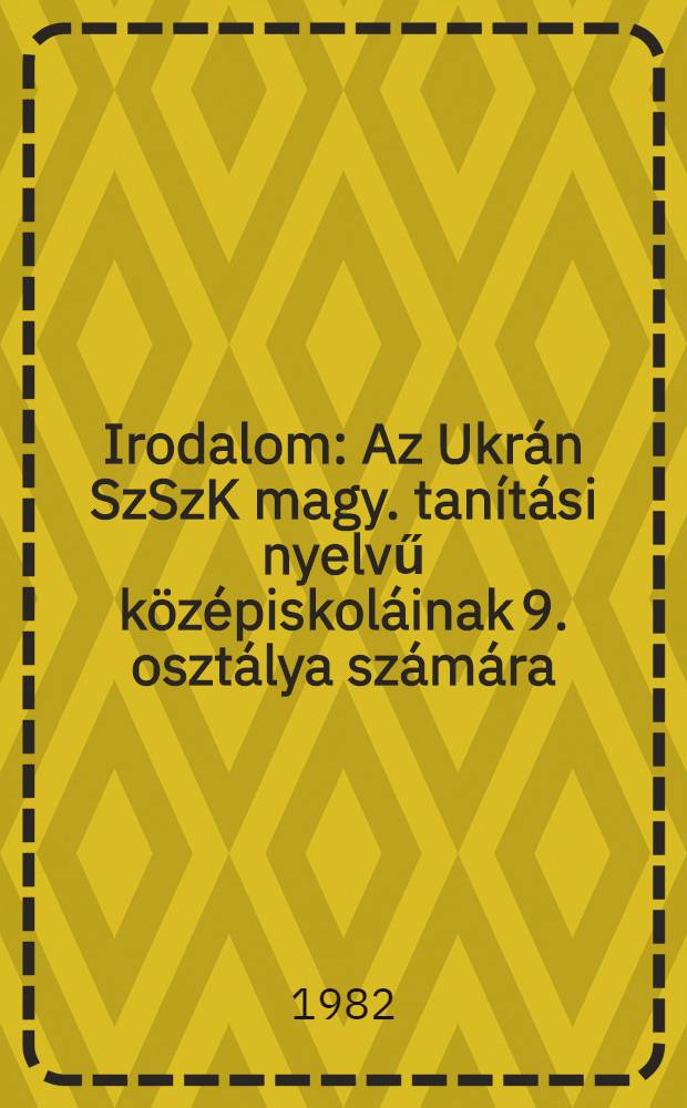 Irodalom : Az Ukrán SzSzK magy. tanítási nyelvű középiskoláinak 9. osztálya számára