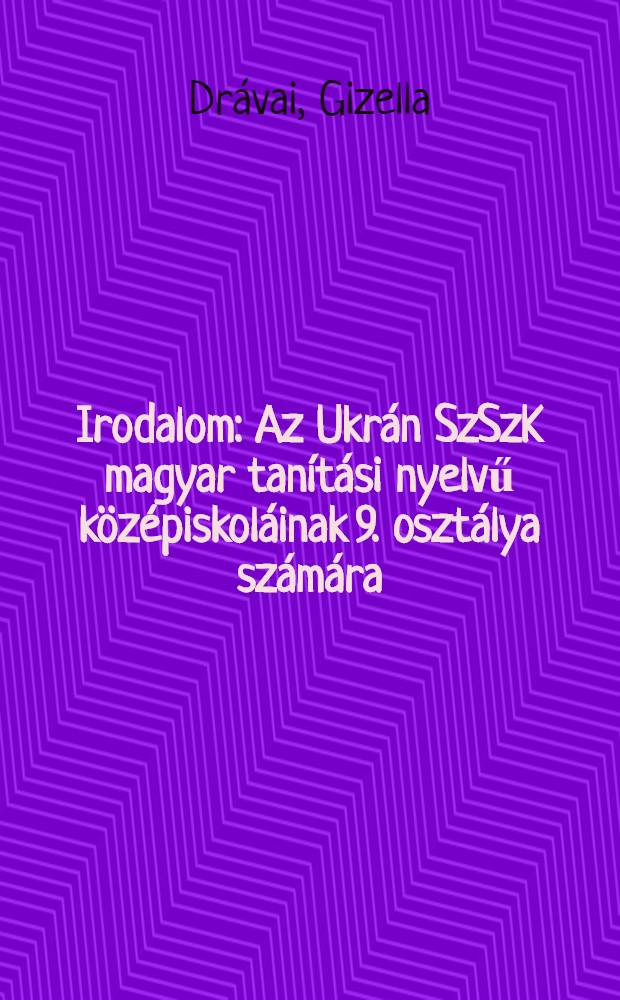 Irodalom : Az Ukr&aacute;n SzSzK magyar tan&iacute;t&aacute;si nyelvű k&ouml;z&eacute;piskol&aacute;inak 9. oszt&aacute;lya sz&aacute;m&aacute;ra