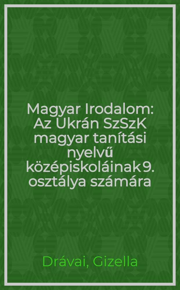 Magyar Irodalom : Az Ukr&aacute;n SzSzK magyar tan&iacute;t&aacute;si nyelvű k&ouml;z&eacute;piskol&aacute;inak 9. oszt&aacute;lya sz&aacute;m&aacute;ra