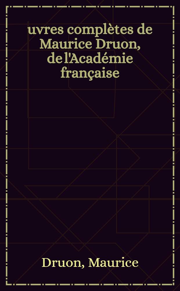 Œuvres complètes de Maurice Druon, de l'Académie française