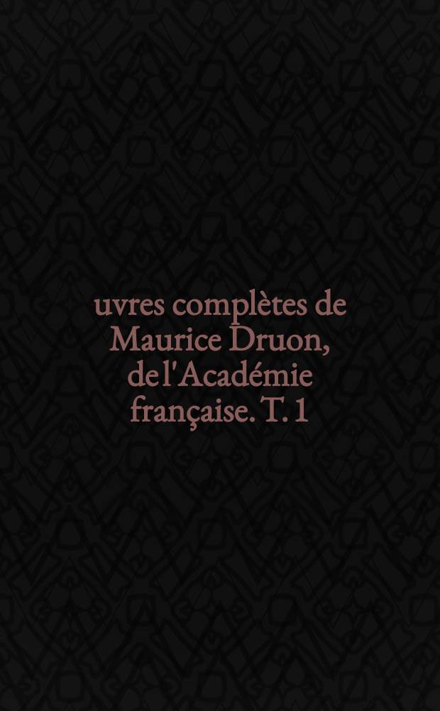 Œuvres complètes de Maurice Druon, de l'Académie française. [T. 1] : Les rois maudits