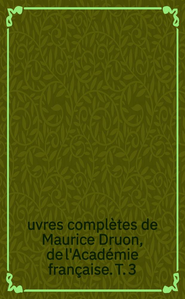 Œuvres complètes de Maurice Druon, de l'Académie française. [T. 3] : Les rois maudits