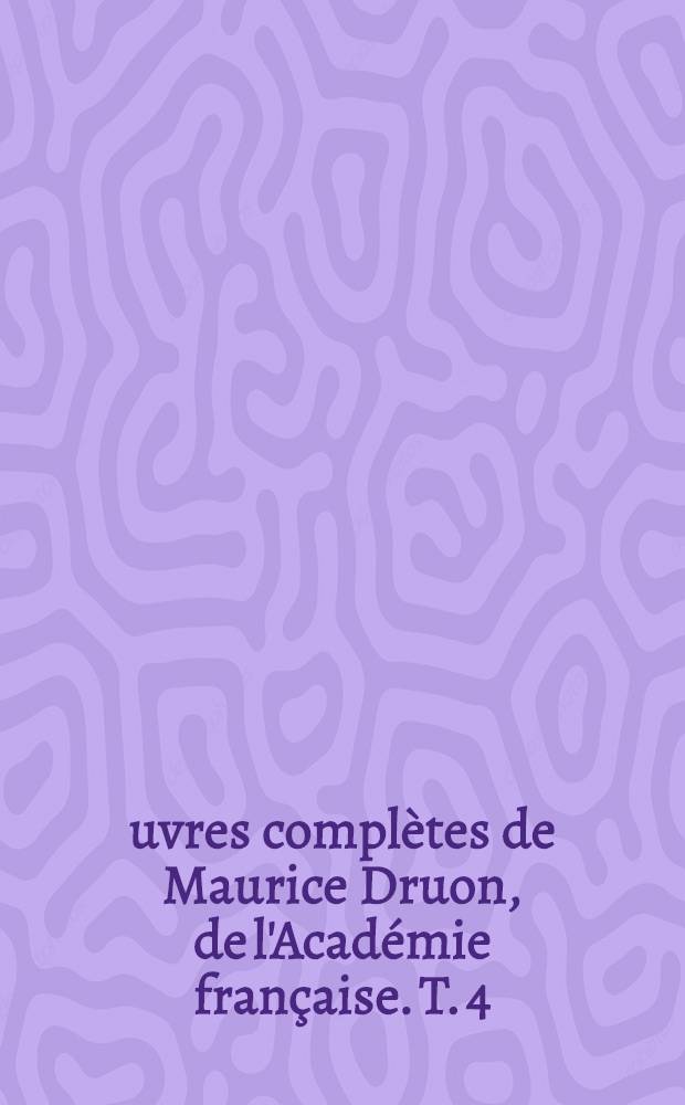 Œuvres complètes de Maurice Druon, de l'Académie française. [T. 4] : Les rois maudits