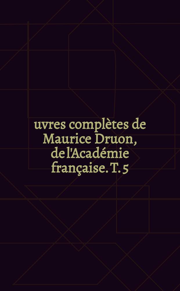 Œuvres complètes de Maurice Druon, de l'Académie française. [T. 5] : Les rois maudits