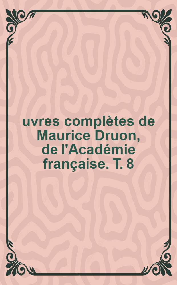Œuvres complètes de Maurice Druon, de l'Académie française. [T. 8] : Au pas de la vie