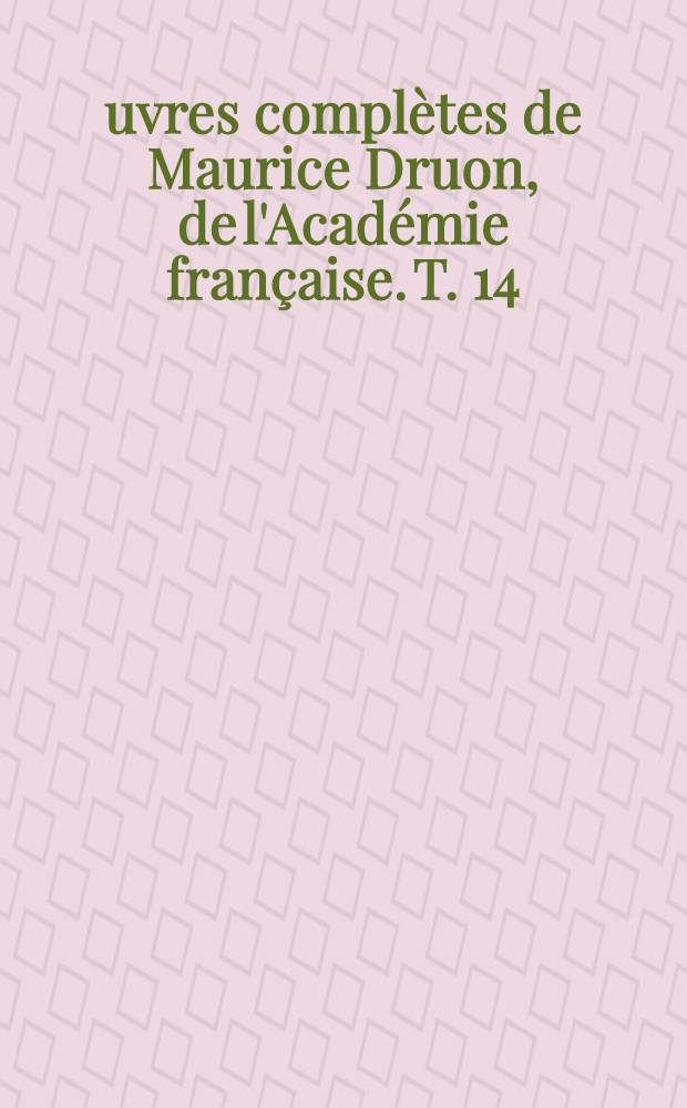 Œuvres complètes de Maurice Druon, de l'Académie française. [T. 14] : Nouvelles et récits