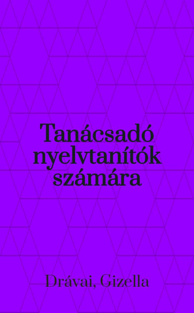 Tanácsadó nyelvtanítók számára : Módszerek és módszeres eljárások a magyar nyelv középiskolai oktatásának gyakorlatából