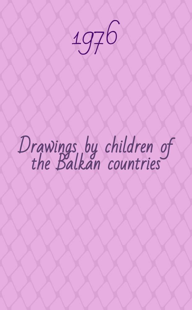 Drawings by children of the Balkan countries = Zeichnungen von Kindern der Balkanvölker = Les enfants des pays balkaniques dessinent = Рисунки детей балканских народов : An album