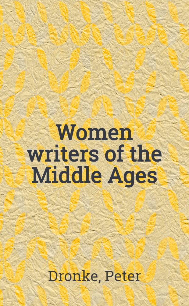 Women writers of the Middle Ages : A crit. study of texts from Perpetua (-203) to Margueritte Porete (-1310)