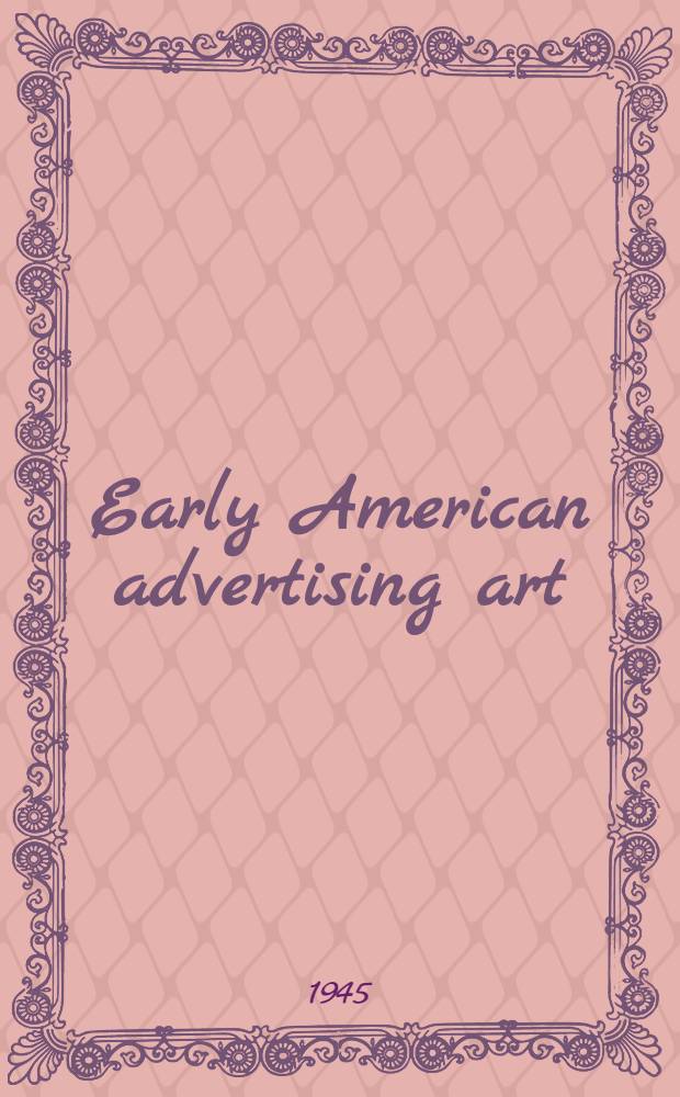 Early American advertising art : A collection of wood cut and stereotype ill. used in American newspaper, almanac and magazine advertising, 1750 to 1850