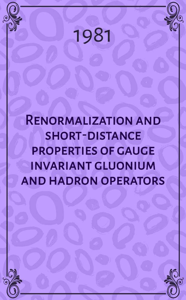 Renormalization and short-distance properties of gauge invariant gluonium and hadron operators