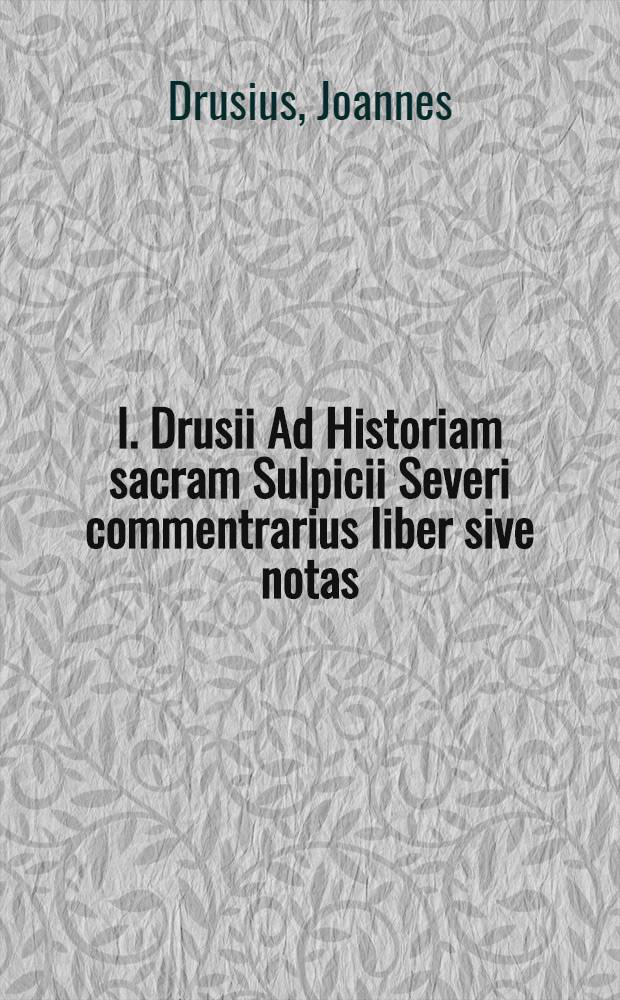 I. Drusii Ad Historiam sacram Sulpicii Severi commentrarius liber sive notas