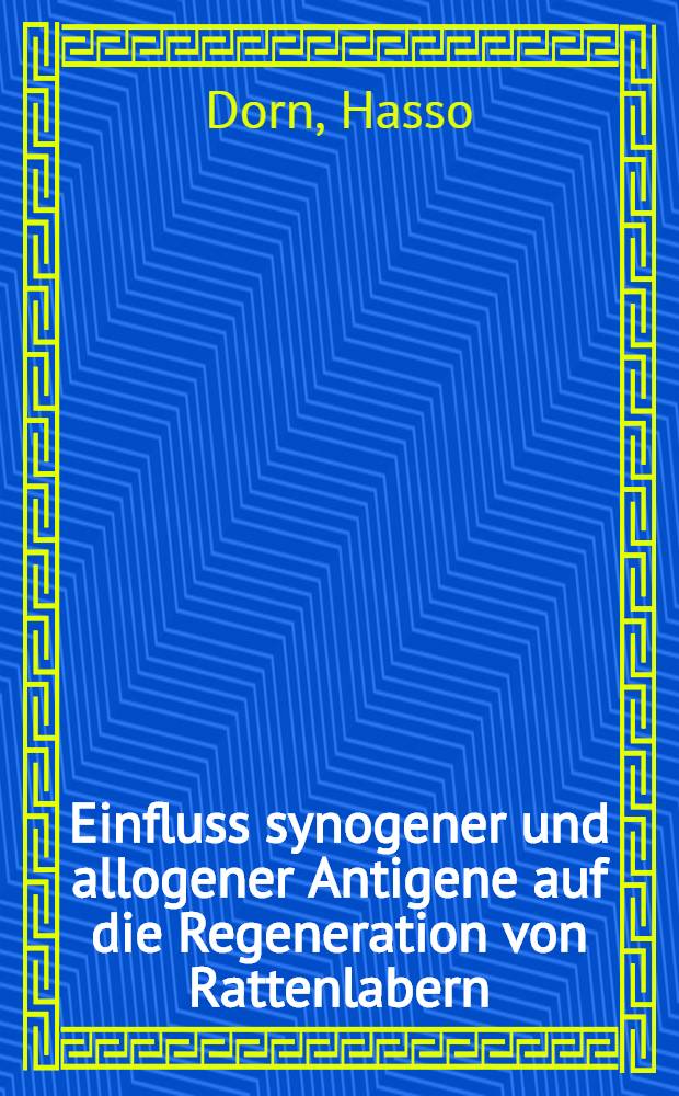 Einfluss synogener und allogener Antigene auf die Regeneration von Rattenlabern : Inaug.-Diss