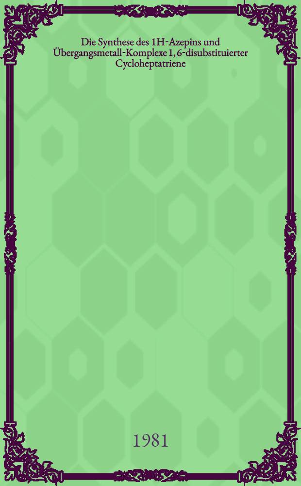 Die Synthese des 1H-Azepins und Übergangsmetall-Komplexe 1, 6-disubstituierter Cycloheptatriene : Inaug.-Diss