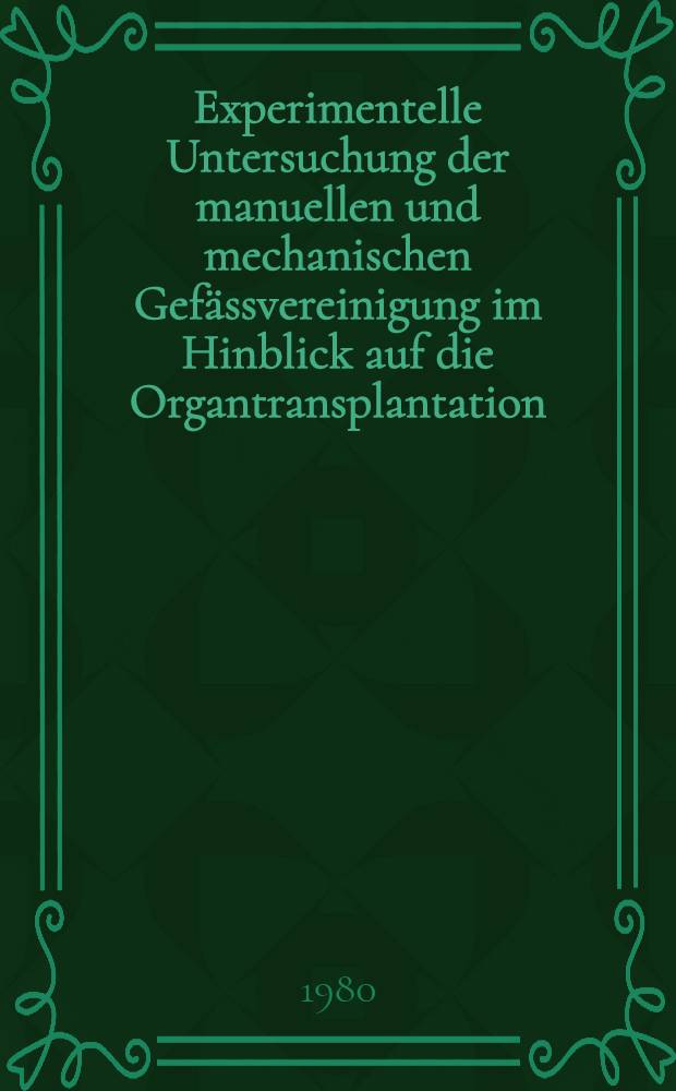 Experimentelle Untersuchung der manuellen und mechanischen Gefässvereinigung im Hinblick auf die Organtransplantation : Inaug.-Diss