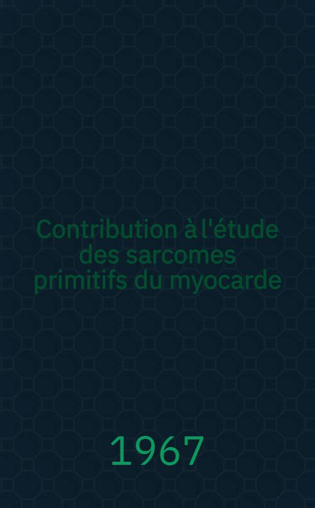 Contribution à l'étude des sarcomes primitifs du myocarde : Thèse ..