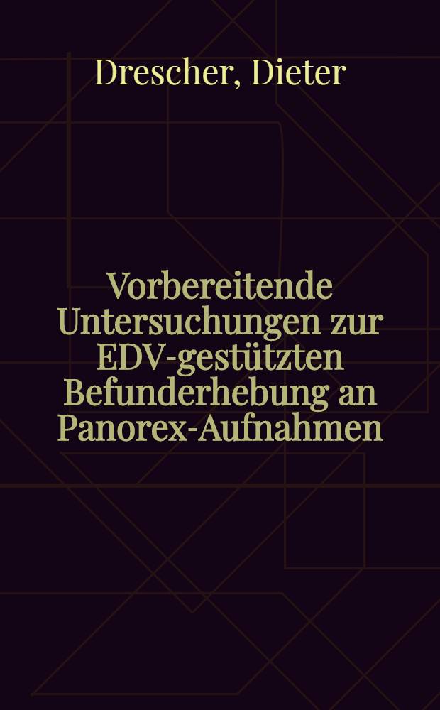 Vorbereitende Untersuchungen zur EDV-gestützten Befunderhebung an Panorex-Aufnahmen : Inaug.-Diss