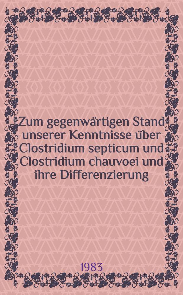Zum gegenwärtigen Stand unserer Kenntnisse über Clostridium septicum und Clostridium chauvoei und ihre Differenzierung : Literaturbericht : Inaug.-Diss