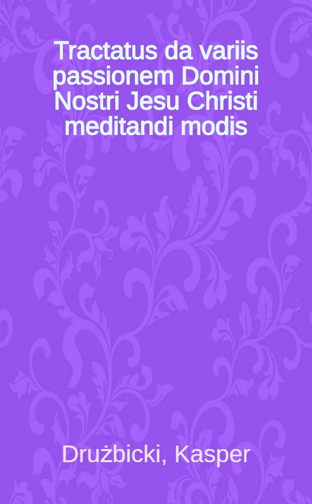 Tractatus da variis passionem Domini Nostri Jesu Christi meditandi modis