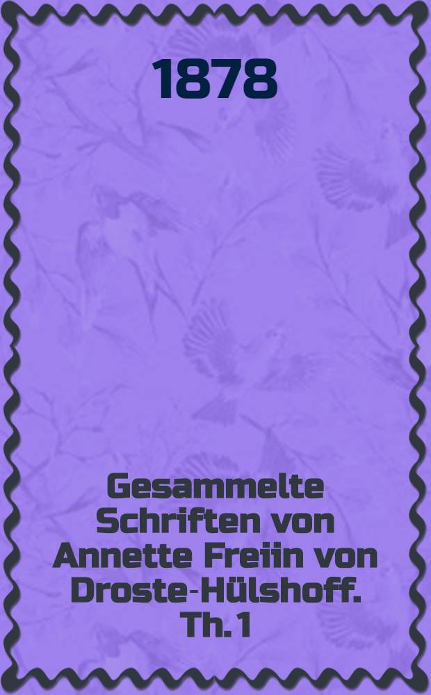 Gesammelte Schriften von Annette Freiin von Droste-Hülshoff. Th. 1 : Lyrische Gedichte