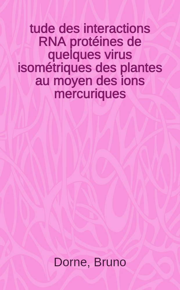 Étude des interactions RNA protéines de quelques virus isométriques des plantes au moyen des ions mercuriques : Thèse prés. à l'Univ. Louis Pasteur de Strasbourg ..