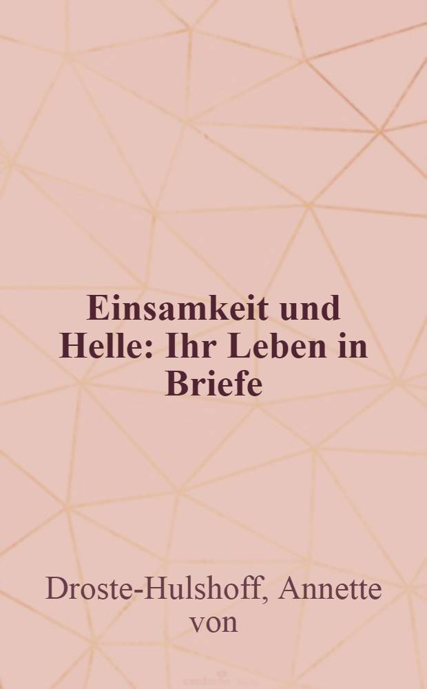 Einsamkeit und Helle : Ihr Leben in Briefe