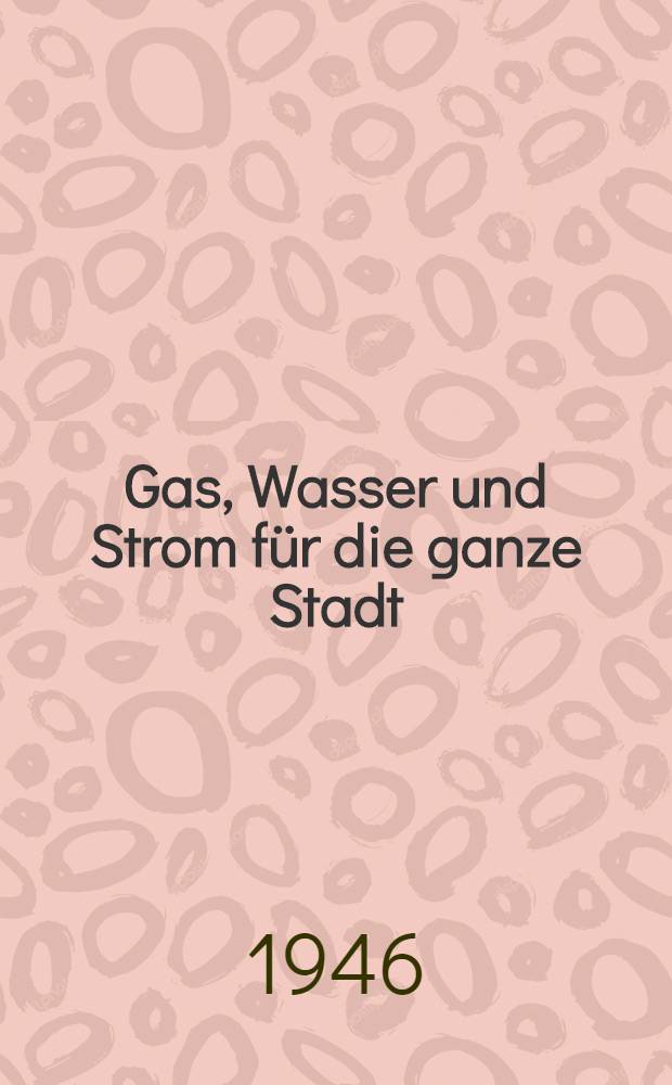 Gas, Wasser und Strom für die ganze Stadt : Arbeitsbericht des Dezernats Technik und Kommunale Betriebe beim Rat der Stadt Dresden