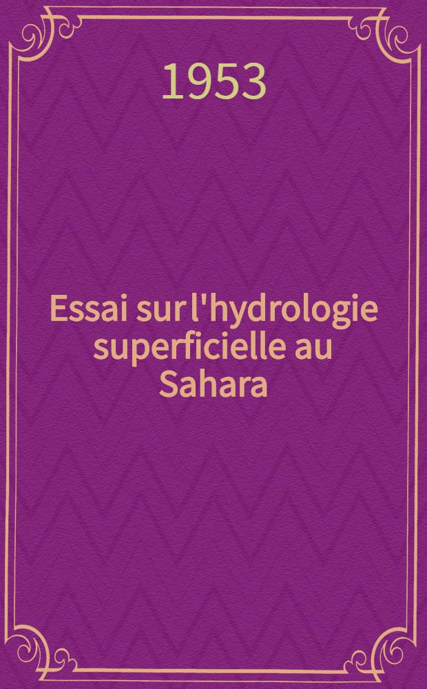 Essai sur l'hydrologie superficielle au Sahara: 1-re thèse; Propositions données par la Faculté: Le champ magnétique au Sahara: 2-e thèse: Thèses ... / par Jean Dubief ..