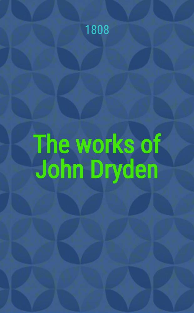 The works of John Dryden : Now first collected in 18 vol. Vol. 4