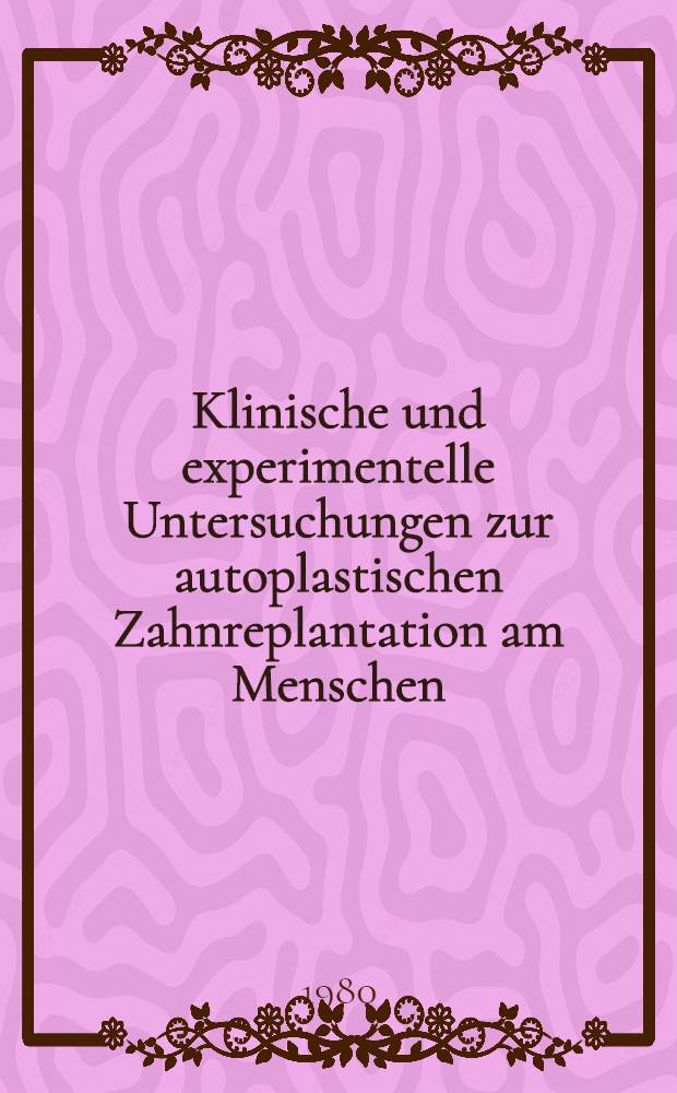 Klinische und experimentelle Untersuchungen zur autoplastischen Zahnreplantation am Menschen : Inaug.-Diss