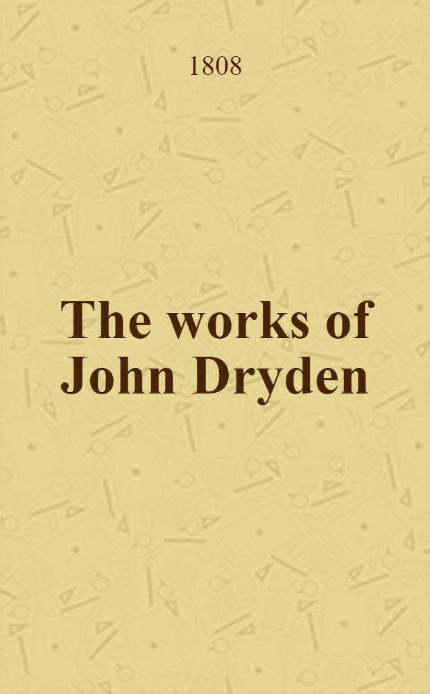 The works of John Dryden : Now first collected in 18 vol. Vol. 11