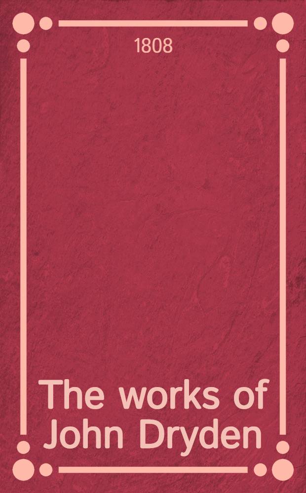 The works of John Dryden : Now first collected in 18 vol. Vol. 15