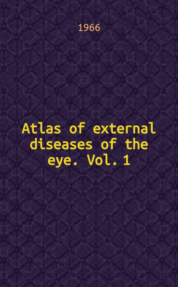Atlas of external diseases of the eye. Vol. 1 : Congenital anomalies and systemic diseases