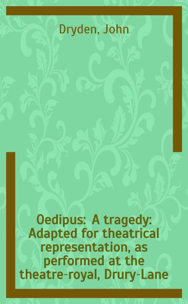 Oedipus : A tragedy : Adapted for theatrical representation, as performed at the theatre-royal, Drury-Lane