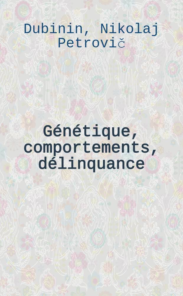 Génétique, comportements, délinquance : (De la nature des actes antisociaux et des moyens de les prévenir)