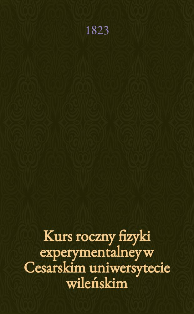 Kurs roczny fizyki experymentalney w Cesarskim uniwersytecie wileńskim