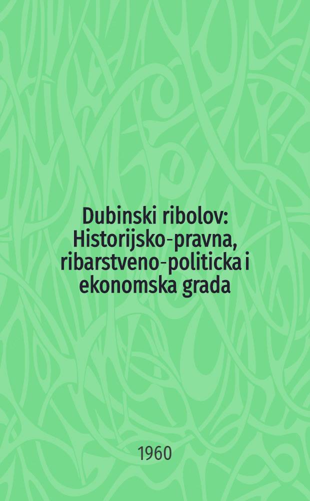 Dubinski ribolov : Historijsko-pravna, ribarstveno-politicka i ekonomska grada