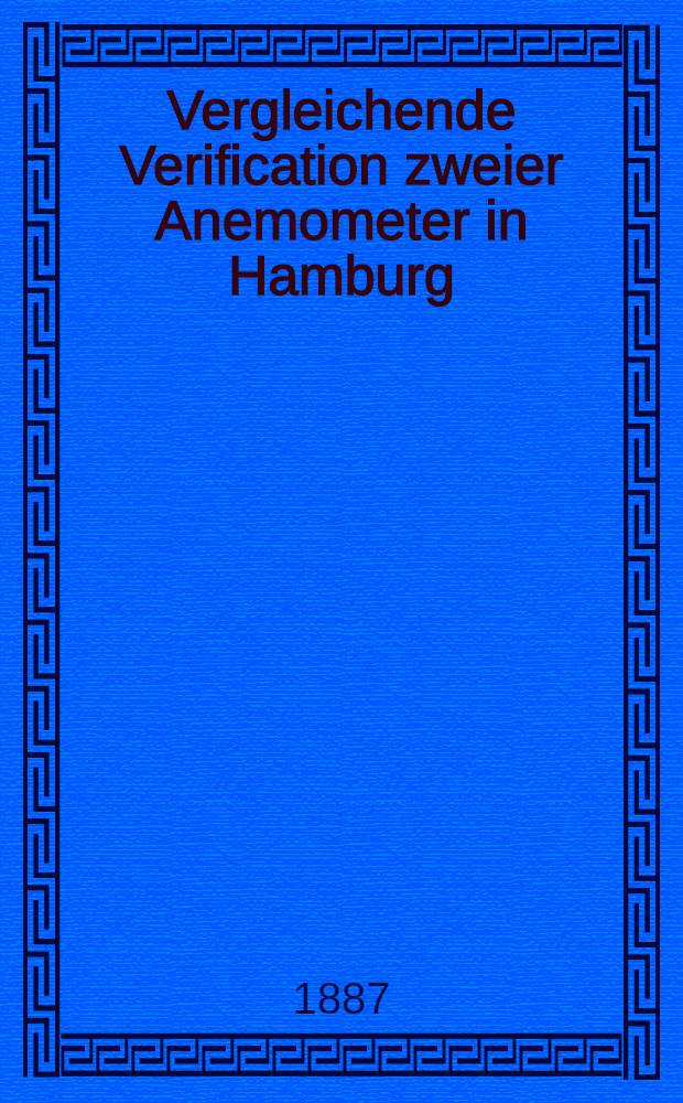 Vergleichende Verification zweier Anemometer in Hamburg (Deutsche Seewarte) und in St. Petersburg (Physickal. Central-Observatorium)