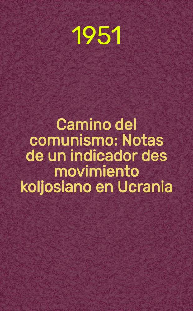 Camino del comunismo : Notas de un indicador des movimiento koljosiano en Ucrania