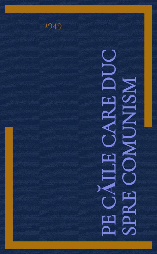 Pe căile care duc spre comunism : In româneşte de B. Popescu