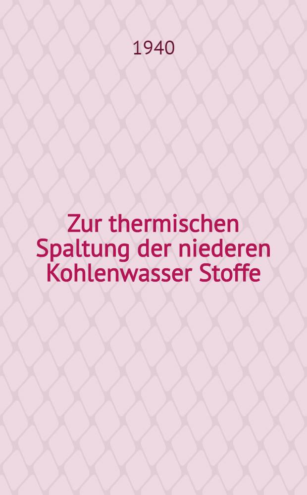 Zur thermischen Spaltung der niederen Kohlenwasser Stoffe : Von der Eidgenossischen technischen Hochschule in Zürich zur Erlangung der Würde eines Doktors der technischen Wissenschaften genehmigte Promotionsarbeit