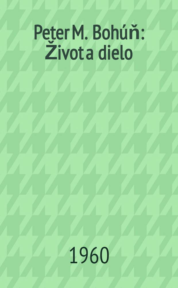 Peter M. Bohúň : Život a dielo