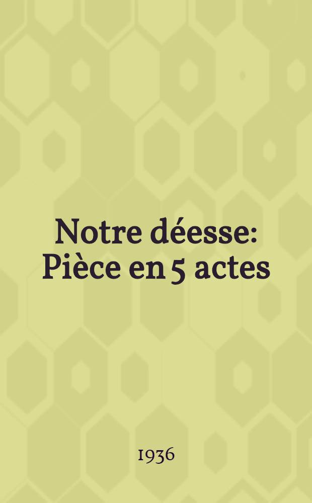 Notre déesse : Pièce en 5 actes