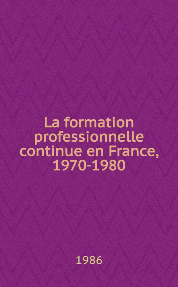 La formation professionnelle continue en France, 1970-1980 : [Thèse]. 1