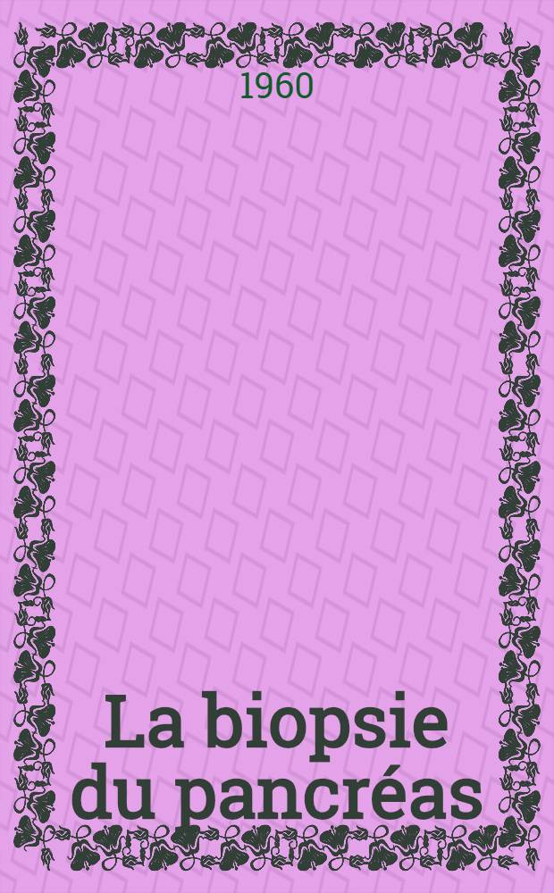 La biopsie du pancréas : Indications, technique, résultats : Thèse pour le doctorat en méd. (diplôme d'État)