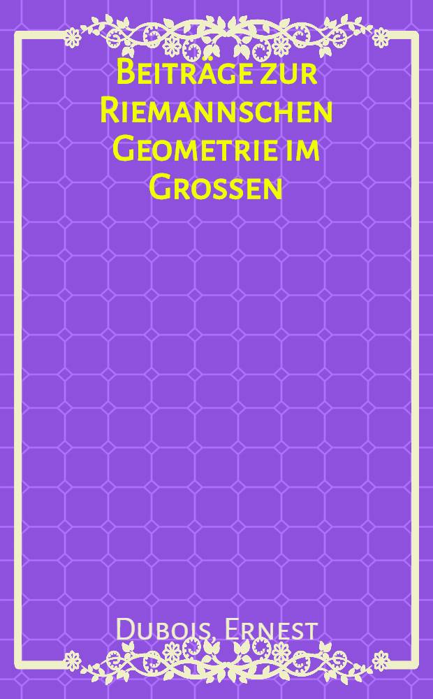 Beiträge zur Riemannschen Geometrie im Grossen : Von der Eidgenössische techn. Hochschule in Zürich ... genehmigte Promotionsarbeit